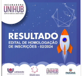 RESULTADO E CLASSIFICAÇÃO DOS PROJETOS E EMPREENDIMENTOS DE BASE TECNOLÓGICA OU SOCIAL, PARA O PROGRAMA DE INCUBAÇÃO DE EMPRESAS - UNIHUB